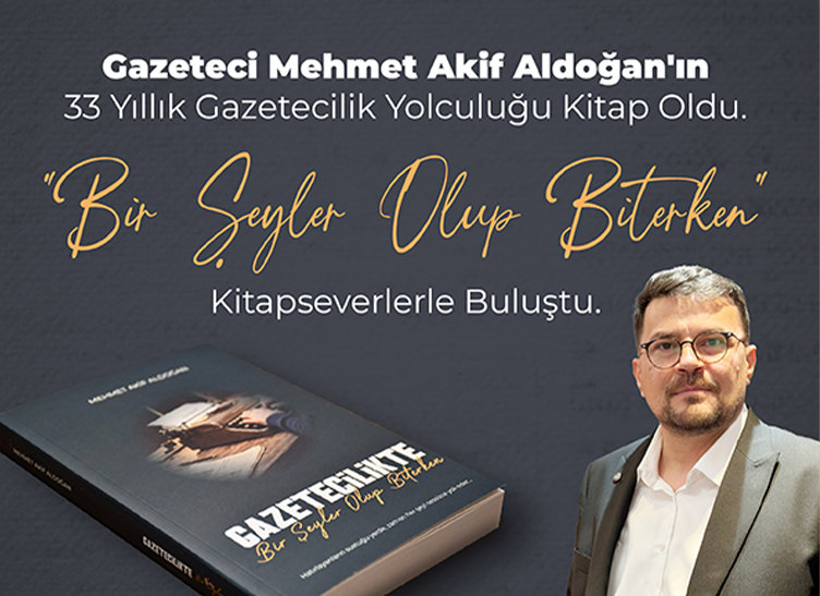 Gazeteci Mehmet Akif Aldoğan'ın 33 Yıllık Gazetecilik Yolculuğu Kitap Oldu.